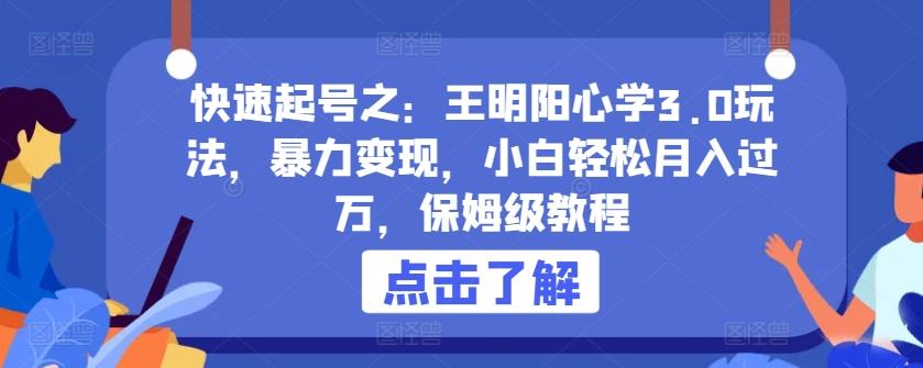 快速起号之：王明阳心学3.0玩法，暴力变现，小白轻松月入过万，保姆级教程【揭秘】-点子口袋网