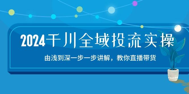 2024千川-全域投流精品实操：由谈到深一步一步讲解，教你直播带货-15节-点子口袋网