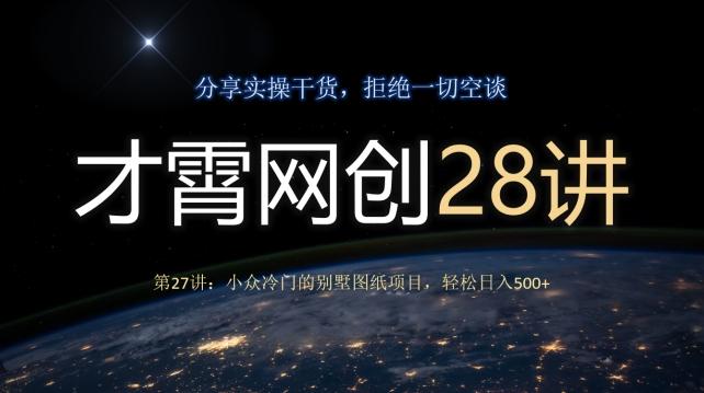 才霄网创28讲第27讲：小众冷门的别墅图纸项目，轻松日入500+-点子口袋网