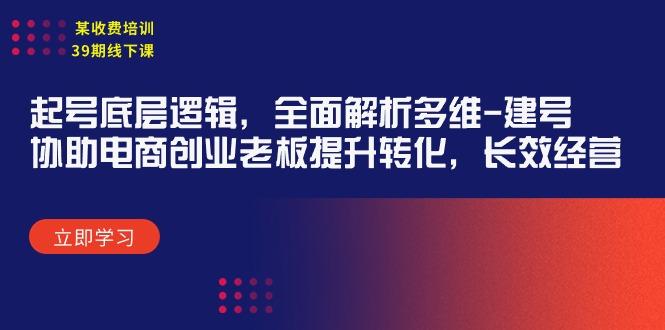 (9806期)某收费培训39期线下课：起号底层逻辑，全面解析多维 建号，协助电商创业...-点子口袋网