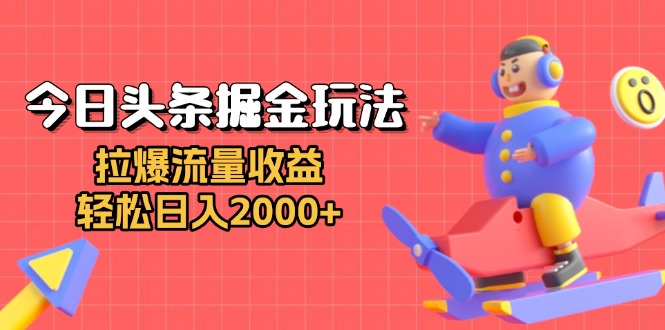 今日头条掘金玩法：拉爆流量收益，轻松日入2000+-点子口袋网