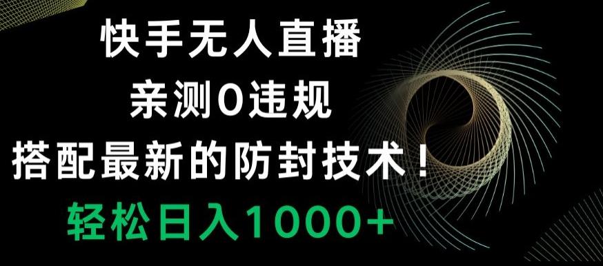 快手无人直播，亲测0违规，搭配最新的防封技术！轻松日入1000+-点子口袋网