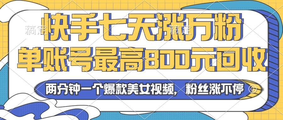 2024年快手七天涨万粉，但账号最高800元回收。两分钟一个爆款美女视频-点子口袋网