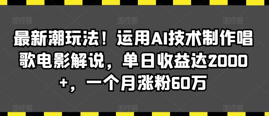 最新潮玩法！运用AI技术制作唱歌电影解说，单日收益达2000+，一个月涨粉60万【揭秘】-点子口袋网
