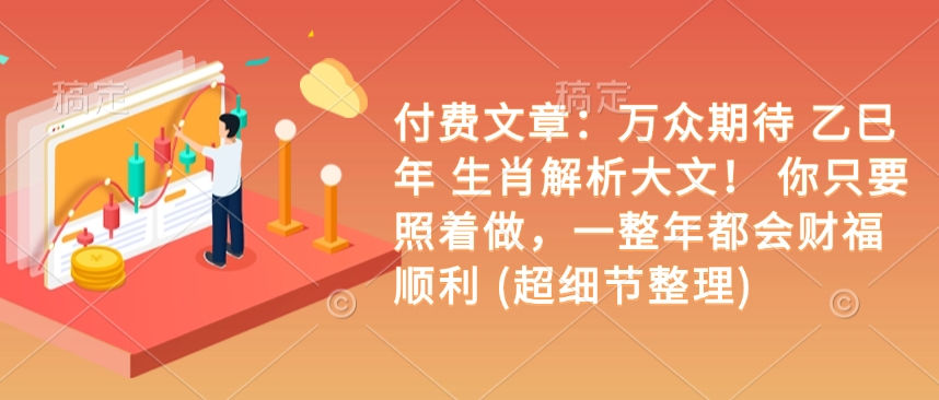 付费文章：万众期待 乙巳年 生肖解析大文！ 你只要照着做，一整年都会财福顺利 (超细节整理)-点子口袋网