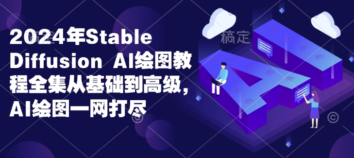 2024年Stable Diffusion Al绘图教程全集从基础到高级，AI绘图一网打尽-点子口袋网
