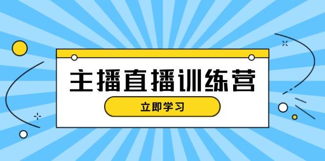 主播直播特训营：抖音直播间运营知识+开播准备+流量考核，轻松上手-点子口袋网