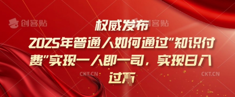 2025年普通人如何通过知识付费实现一人即一司，实现日入过千【揭秘】-点子口袋网