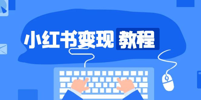 小红书变现教程，精准账号定位，开启赚钱之旅，打造爆款账号-点子口袋网