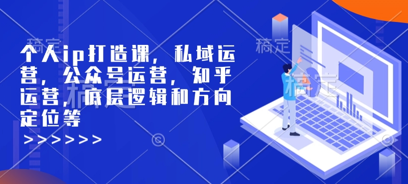 个人ip打造课，私域运营，公众号运营，知乎运营，底层逻辑和方向定位等-点子口袋网