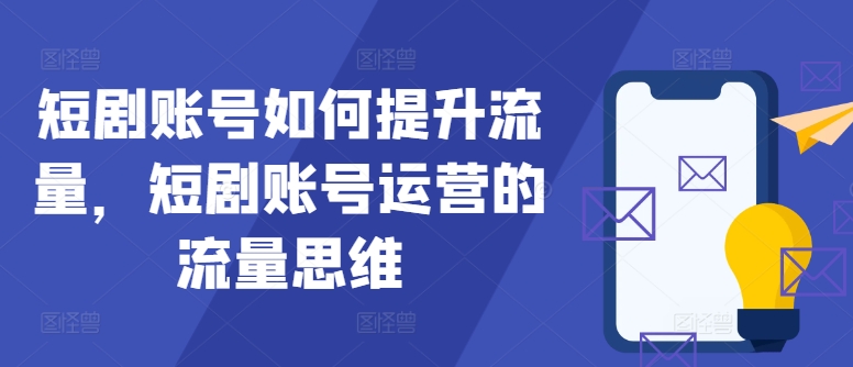 短剧账号如何提升流量，短剧账号运营的流量思维-点子口袋网