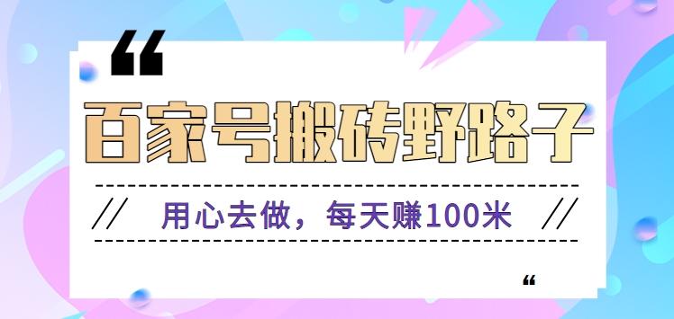 百家号搬砖野路子玩法，用心去做，每天赚100米还是相对容易【附操作流程】-点子口袋网