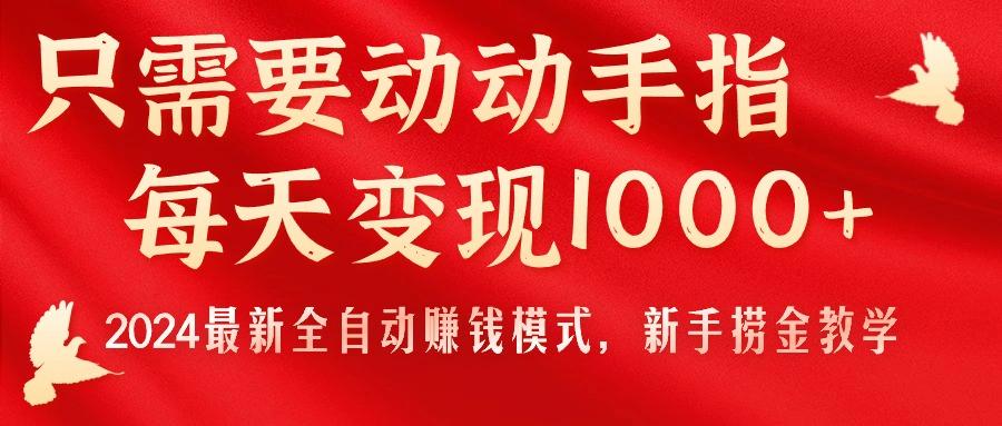 只需要动动手指，每天变现1000+，2024最新全自动赚钱模式，新手捞金教学！-点子口袋网