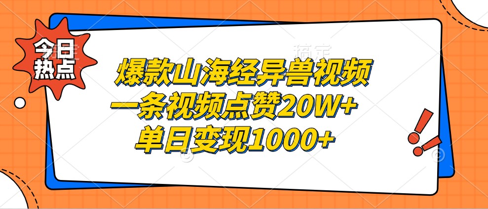 爆款山海经异兽视频，一条视频点赞20W+，单日变现1000+-点子口袋网