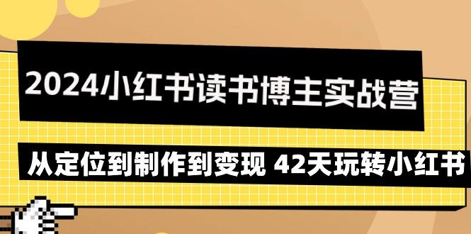 2024小红书读书博主实战营：从定位到制作到变现 42天玩转小红书-点子口袋网