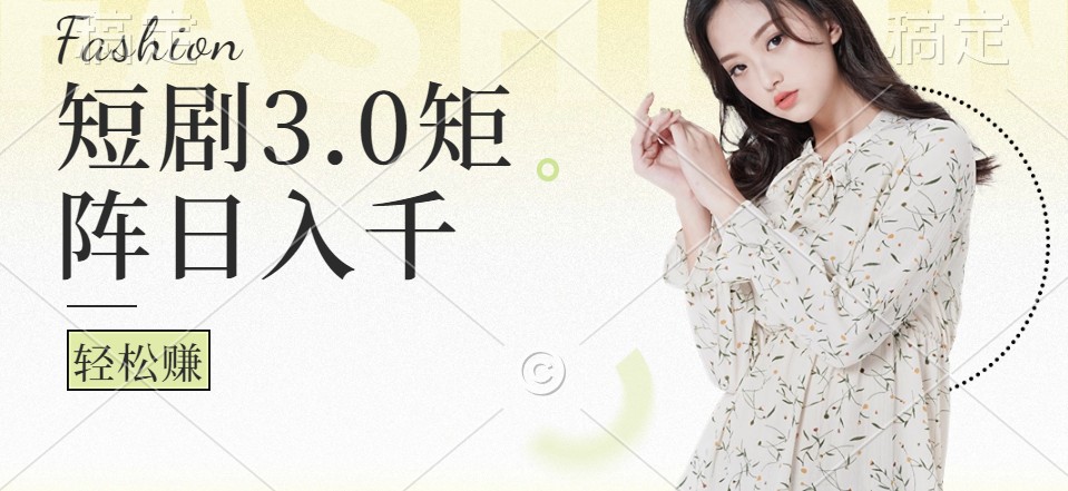 短剧3.0矩阵玩法，超简单，普通人每天可以收入1000+-点子口袋网