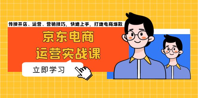 京东电商运营实战课，传授开店、运营、营销技巧，快速上手，打造电商爆款-点子口袋网