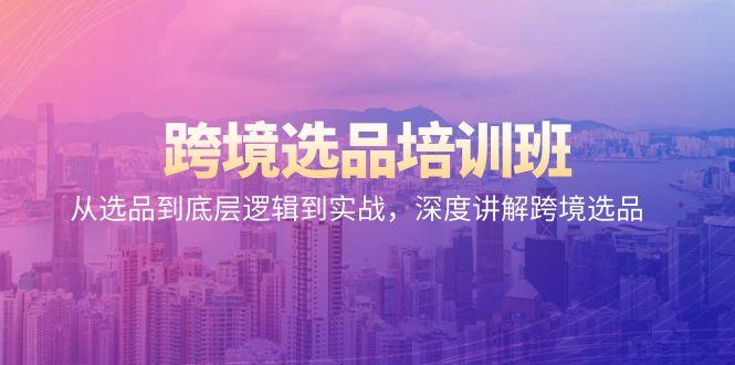 跨境选品培训班：从选品到底层逻辑到实战，深度讲解跨境选品-点子口袋网
