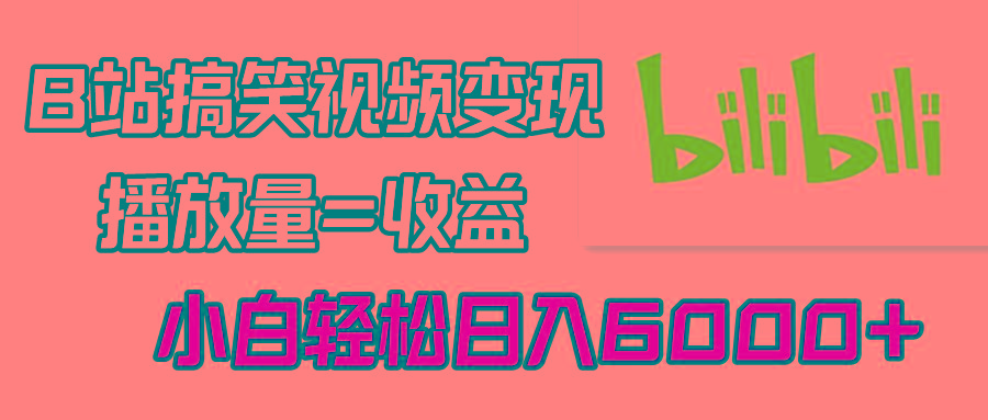 B站搞笑视频变现，播放量=收益，小白轻松日入6000+-点子口袋网