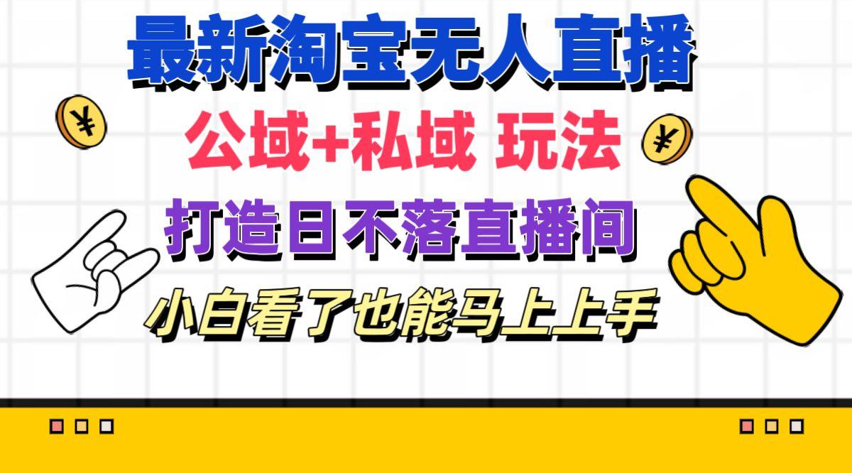 最新淘宝无人直播 公域+私域玩法打造真正的日不落直播间 小白看了也能...-点子口袋网