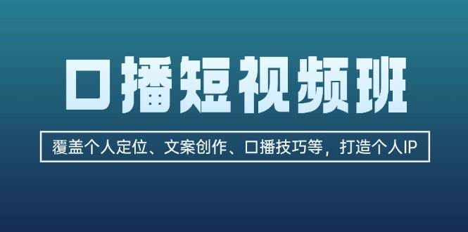 口播短视频班：覆盖个人定位、文案创作、口播技巧等，打造个人IP-点子口袋网