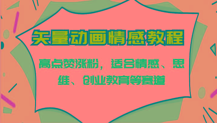 矢量动画情感教程-高点赞涨粉，适合情感、思维、创业教育等赛道-点子口袋网