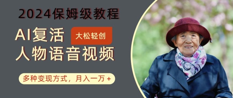 AI复活人物讲话视频：2024保姆级教程，多种变现方式，月入一万+【揭秘】-点子口袋网