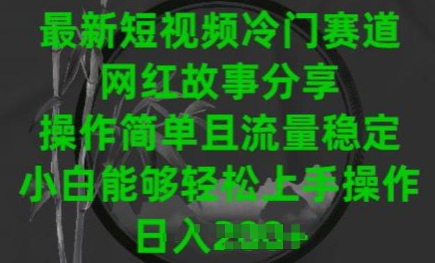 最新短视频冷门赛道，网红故事分享，操作简单且流量稳定，小白能够轻松上手操作【揭秘】-点子口袋网