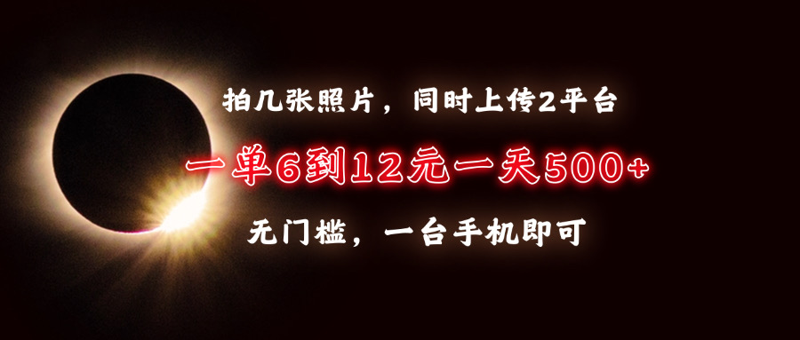 拍几张照片，同时上传2平台，一单6到12元，一天轻松500+，无门槛，一台...-点子口袋网
