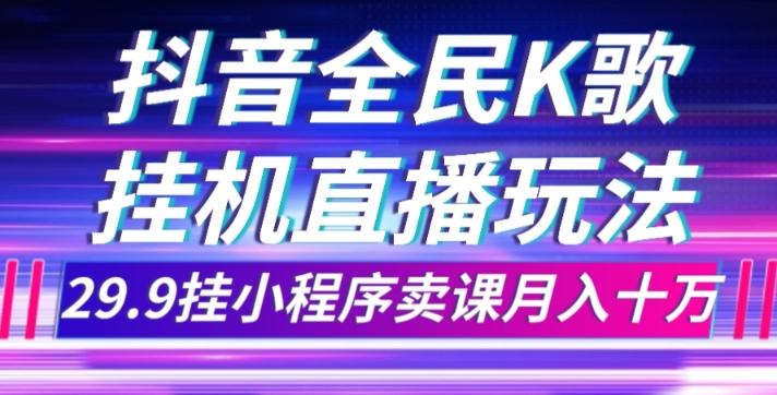 抖音全民K歌直播不露脸玩法，29.9挂小程序卖课月入10万-点子口袋网