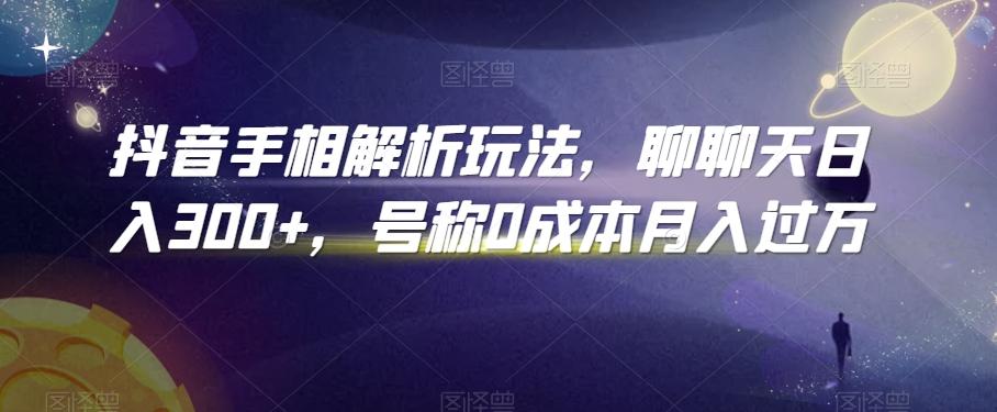 抖音手相解析玩法，聊聊天日入300+，号称0成本月入过万【揭秘】-点子口袋网