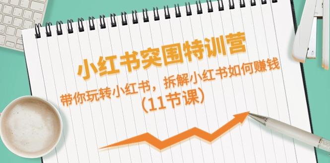 小红书突围特训营，拆解小红书如何赚钱，带你玩转小红书(11节课)-点子口袋网