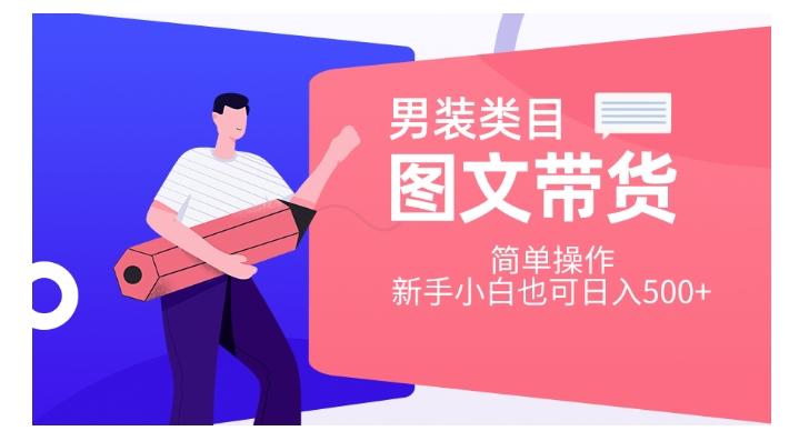 男装类目图文带货，简单操作，新手小白也可日入500+【揭秘】-点子口袋网