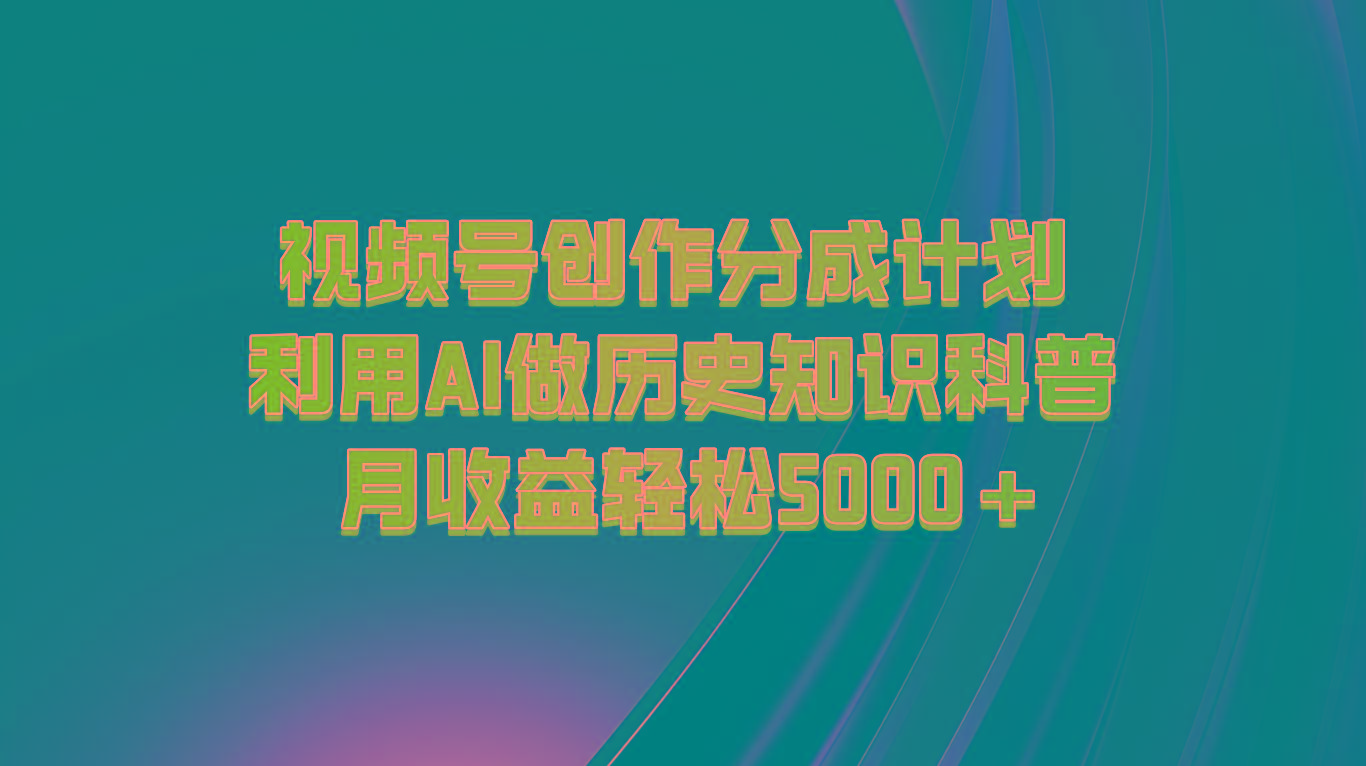 视频号创作分成计划 利用AI做历史知识科普 月收益轻松5000+-点子口袋网