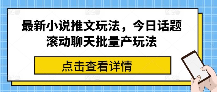 最新小说推文玩法，今日话题滚动聊天批量产玩法-点子口袋网
