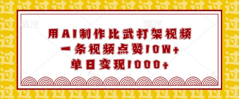 用AI制作比武打架视频，一条视频点赞10W+，单日变现1k【揭秘】-点子口袋网