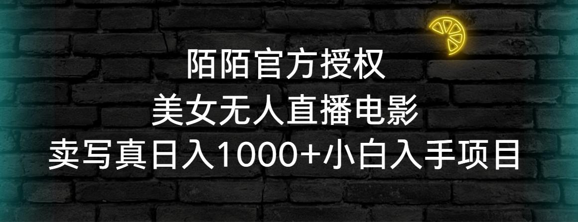 陌陌官方授权美女无人直播电影，卖写真日入1000+小白入手项目-点子口袋网