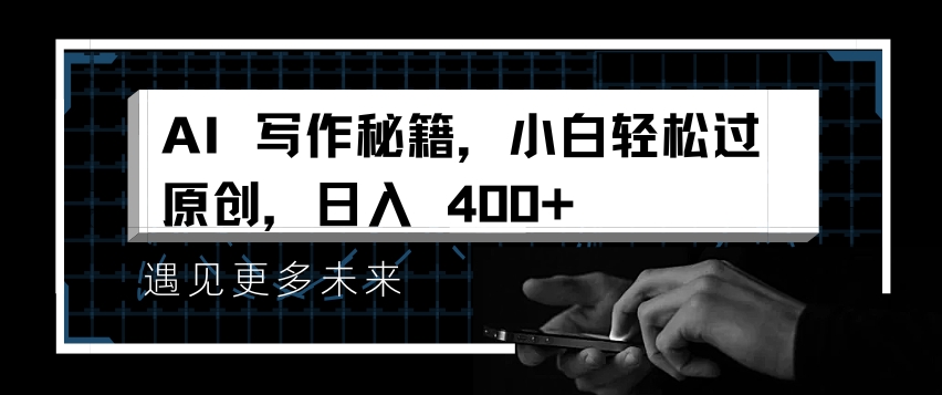 AI写作秘籍，小白轻松过原创，日入 4张【揭秘】-点子口袋网