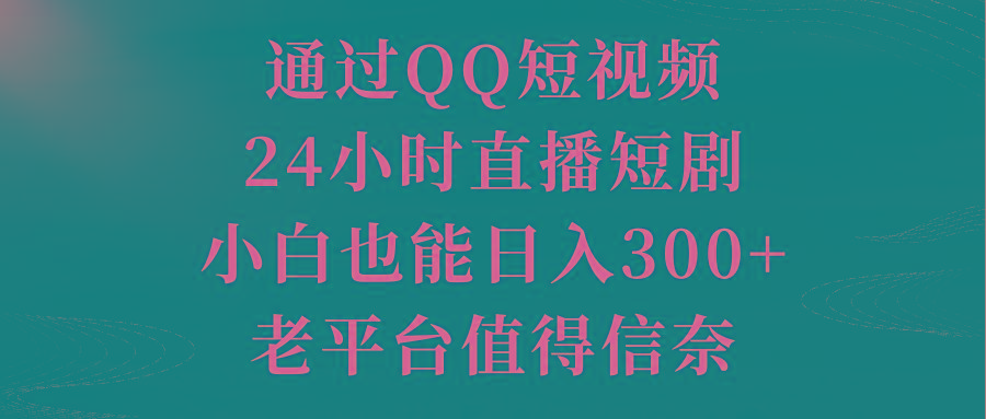 通过QQ短视频、24小时直播短剧，小白也能日入300+，老平台值得信奈-点子口袋网