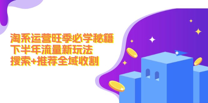 淘系运营旺季必学秘籍：下半年流量新玩法：搜索+推荐全域收割(无水印-点子口袋网