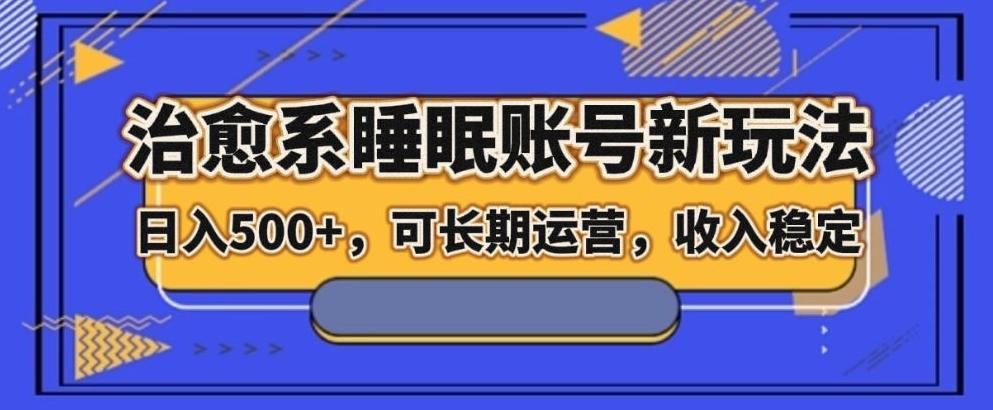 治愈系睡眠账号新玩法，日入500+长期运营，收入稳定-点子口袋网