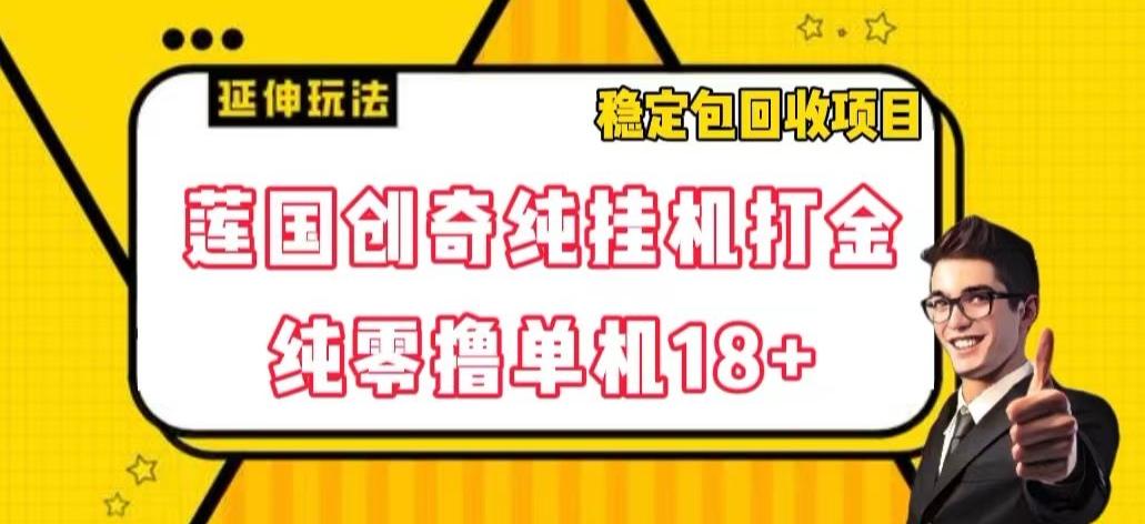 莲国创奇纯挂机打金，纯零撸单机18+，稳定包回收项目【揭秘】-点子口袋网