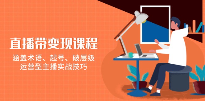 直播带变现课程，涵盖术语、起号、破层级，运营型主播实战技巧-点子口袋网