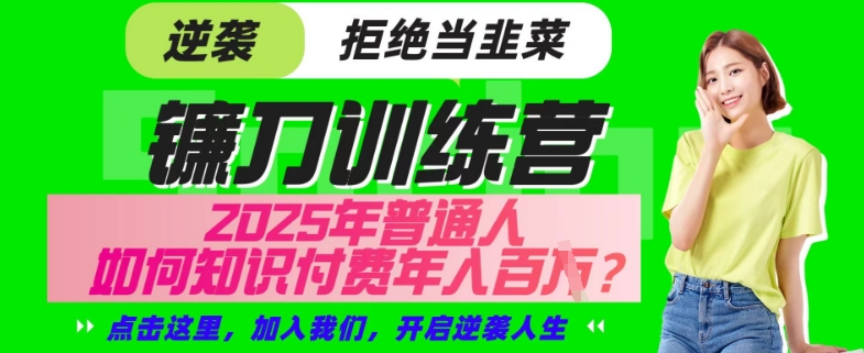 【网创项目终点站-镰刀训练营超级IP合伙人】25年普通人如何通过“知识付费”年入百个-仅此一版【揭秘】-点子口袋网