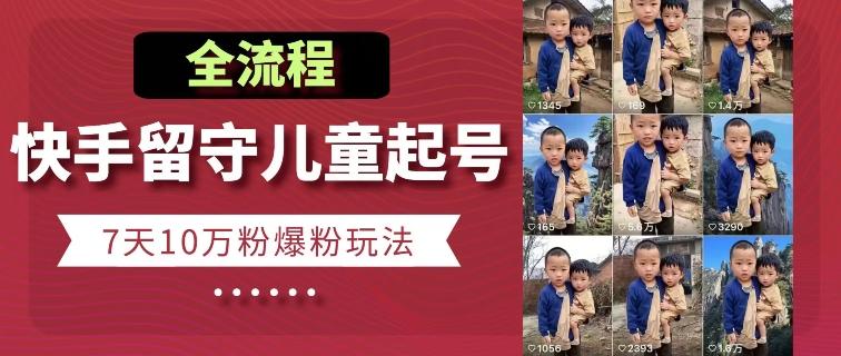 快手留守儿童博同情起号，7天10万粉爆粉玩法，全流程-点子口袋网