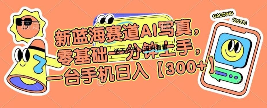 新蓝海赛道AI写真，零基础一分钟上手，一台手机日入300+【揭秘】-点子口袋网