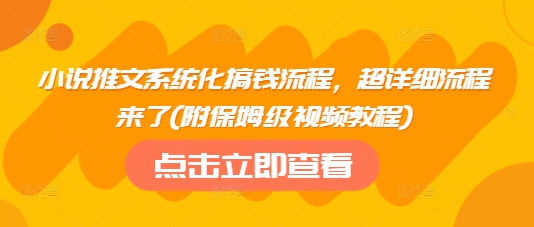 小说推文系统化搞钱流程，超详细流程来了(附保姆级视频教程)-点子口袋网