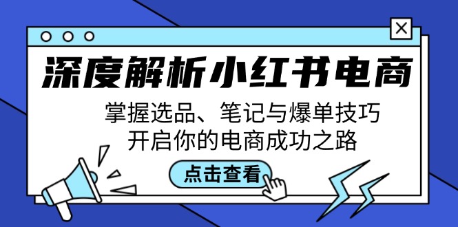 深度解析小红书电商：掌握选品、笔记与爆单技巧，开启你的电商成功之路-点子口袋网