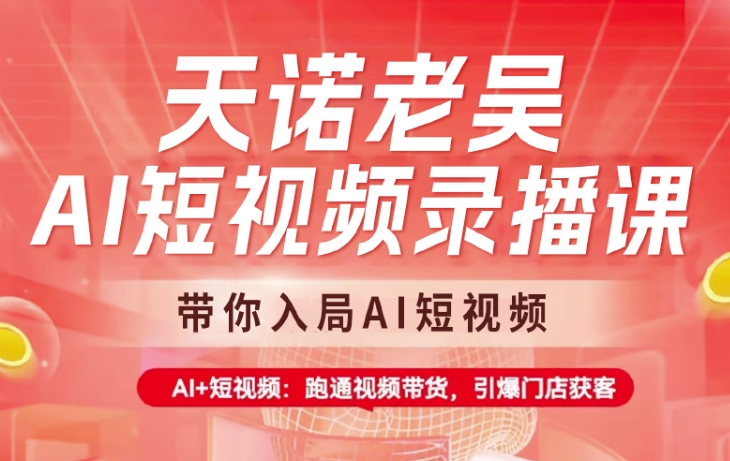 天诺老吴AI短视频录播课，带你入局AI短视频，AI+短视频，跑通视频带货-点子口袋网