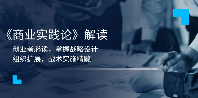 《商业实践论》解读：创业者必读，掌握战略设计，组织扩展，战术实施精髓-点子口袋网